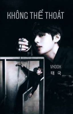 《Taekook》  KHÔNG THỂ THOÁT 