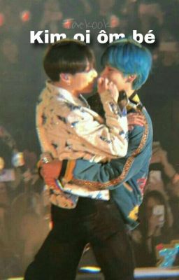 [Taekook] | Kim Ơi Ôm Bé