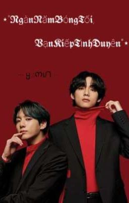 [TaeKook] Ngàn Năm Bóng Tối, Vạn  Kiếp Tình Duyên