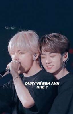 | TAEKOOK | QUAY VỀ BÊN ANH NHÉ ?