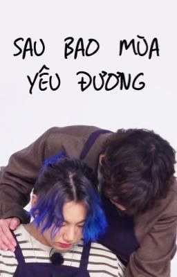 [Taekook] SAU BAO MÙA YÊU ĐƯƠNG