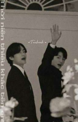 TAEKOOK | THỜI NIÊN THIẾU KHẮC TÊN EM