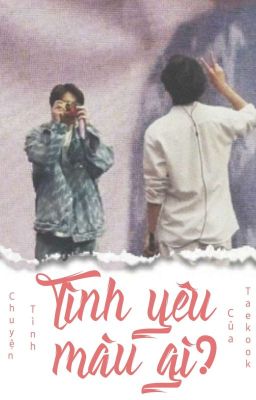 [Taekook] Tình Yêu Màu Gì?