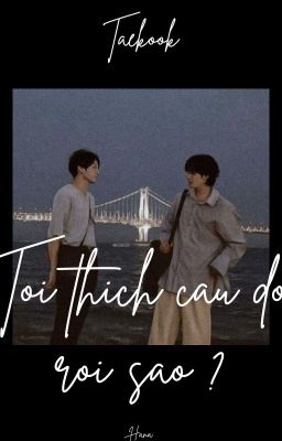 ( Taekook ) Tôi thích cậu đó rồi sao