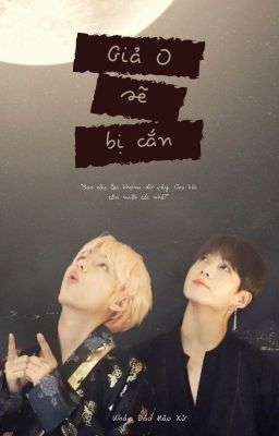 [Taekook ver/AOB] Giả O sẽ bị cắn