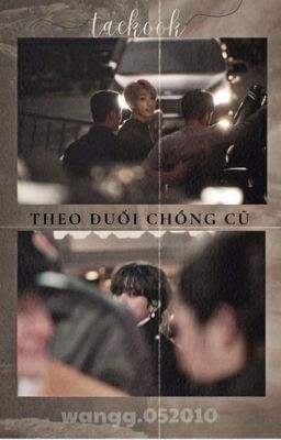 [TAEKOOK VER] THEO ĐUỔI CHỒNG CŨ I