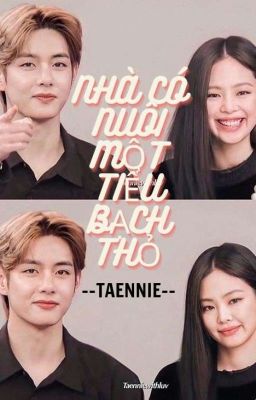 [TAENNIE] NHÀ CÓ NUÔI MỘT TIỂU BẠCH THỎ