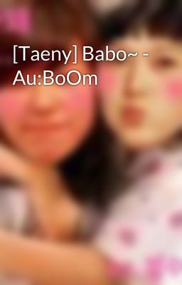 [Taeny] Babo~ - Au:BoOm