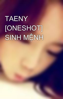 TAENY [ONESHOT]  SINH MỆNH