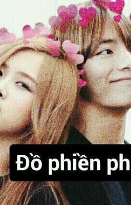 [Taerosé] [Longfic] ~☆ ~Đồ Phiền Phức