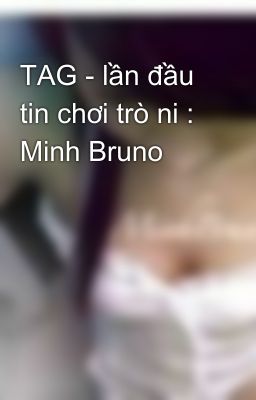 TAG - lần đầu tin chơi trò ni : Minh Bruno