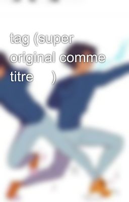 tag (super original comme titre 😂)