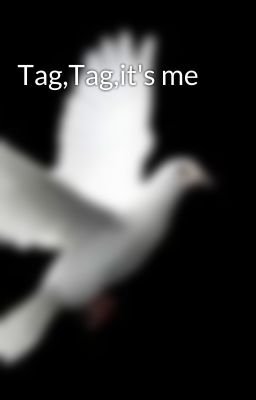 Tag,Tag,it's me