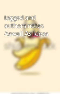 tagged and authors notes Aswell As Ideas