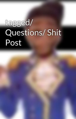 tagged/ Questions/ Shit Post