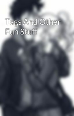 Tags And Other Fun Stuff