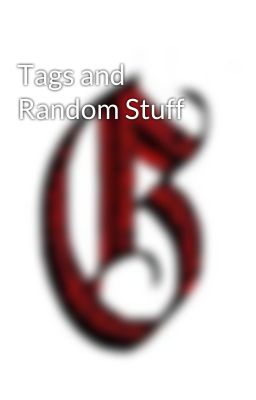 Tags and Random Stuff