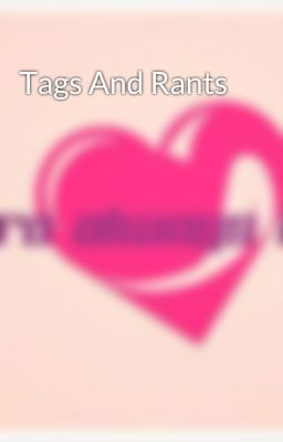 Tags And Rants