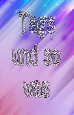 Tags und so was