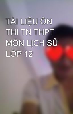 TÀI LIỆU ÔN THI TN THPT MÔN LỊCH SỬ LỚP 12