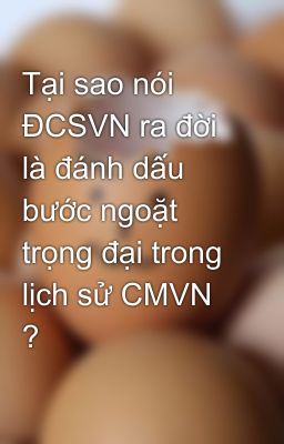 Tại sao nói ĐCSVN ra đời là đánh dấu bước ngoặt trọng đại trong lịch sử CMVN ?