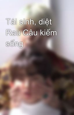 Tái sinh, diệt Rau Câu kiếm sống