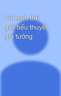 Tái sinh thế giới tiểu thuyết giả tưởng