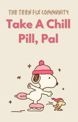 Take A Chill Pill, Pal