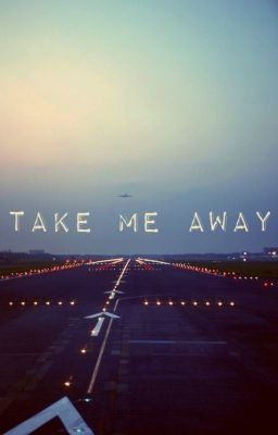 Take me away