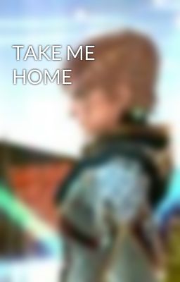 TAKE ME HOME