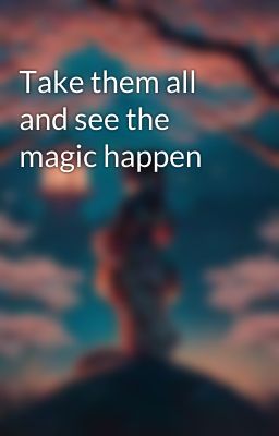 Take them all and see the magic happen 