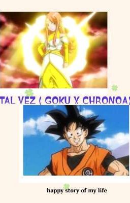 TAL VEZ ( GOKU X CHRONOA)