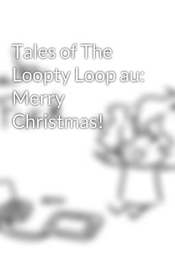 Tales of The Loopty Loop au: Merry Christmas!