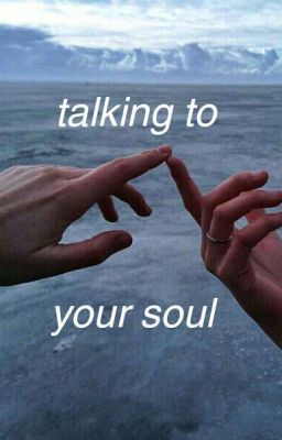 Talking to your soul // C.T.H