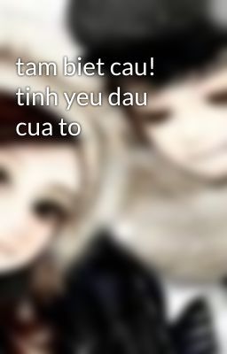 tam biet cau! tinh yeu dau cua to