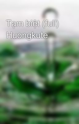 Tạm biệt (full) Huongkute