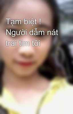 Tạm biệt ! Người dẫm nát trái tim tôi