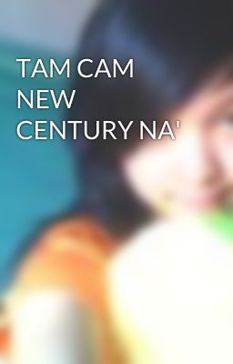 TAM CAM NEW CENTURY NA'