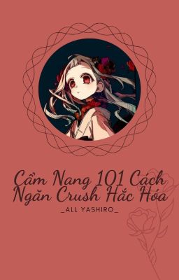 Tạm Drop [JSH-AllYashiro] Cẩm nang 101 cách ngăn crush hắc hóa