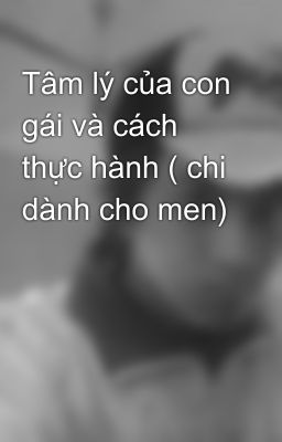 Tâm lý của con gái và cách thực hành ( chi dành cho men)