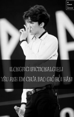 [TẠM NGƯNG] [FANFIC] [LONGFIC] Yêu Anh! Em Chưa Bao Giờ Hối Hận