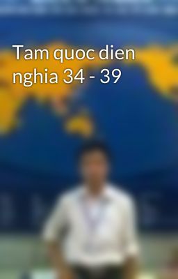 Tam quoc dien nghia 34 - 39