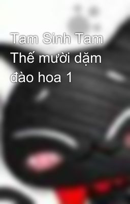 Tam Sinh Tam Thế mười dặm đào hoa 1