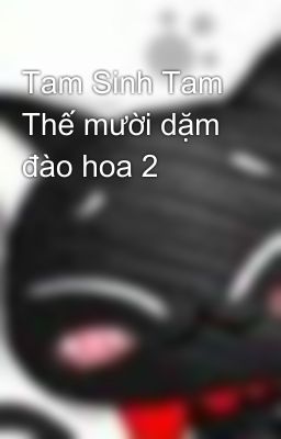 Tam Sinh Tam Thế mười dặm đào hoa 2