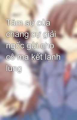 Tâm sự của chàng cự giải ngốc gửi cho cô ma kết lạnh lùng