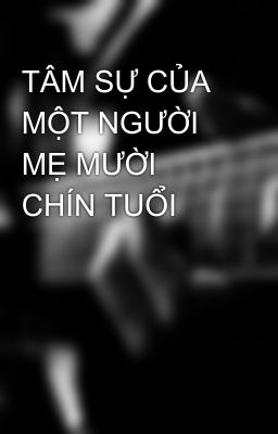 TÂM SỰ CỦA MỘT NGƯỜI MẸ MƯỜI CHÍN TUỔI