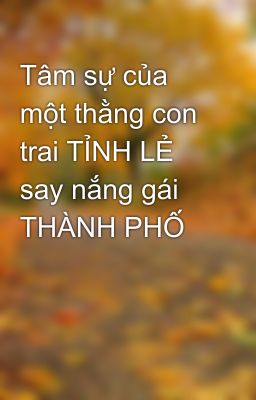 Tâm sự của một thằng con trai TỈNH LẺ say nắng gái THÀNH PHỐ