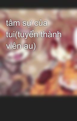 tâm sự của tui(tuyển thành viên au)