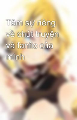 Tâm sự riêng về chút truyện và fanfic của mình