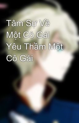 Tâm Sự Về Một Cô Gái Yêu Thầm Một Cô Gái